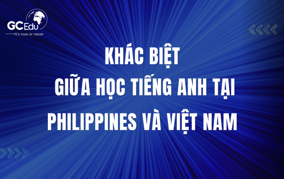 SỰ KHÁC BIỆT GIỮA HỌC TIẾNG ANH TẠI PHILIPPINES VÀ HỌC TIẾNG ANH TẠI VIỆT NAM